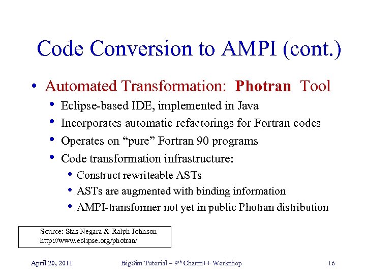 Code Conversion to AMPI (cont. ) • Automated Transformation: Photran Tool • • Eclipse-based