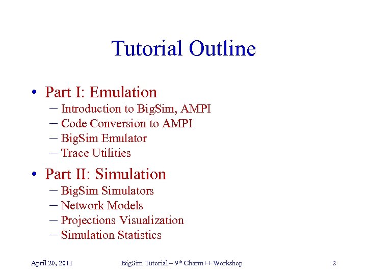 Tutorial Outline • Part I: Emulation – Introduction to Big. Sim, AMPI – Code