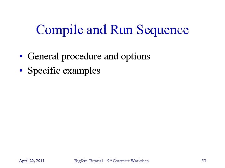 Compile and Run Sequence • General procedure and options • Specific examples April 20,