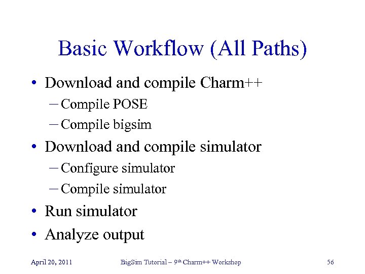 Basic Workflow (All Paths) • Download and compile Charm++ – Compile POSE – Compile