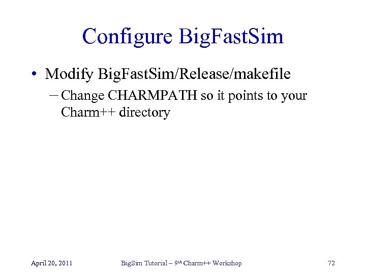 Configure Big. Fast. Sim • Modify Big. Fast. Sim/Release/makefile – Change CHARMPATH so it