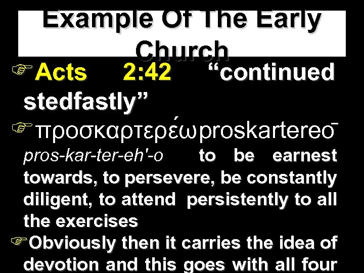 Example Of The Early Church FActs 2: 42 “continued stedfastly” Fπροσκαρτερε ω proskartereo pros-kar-ter-eh'-o