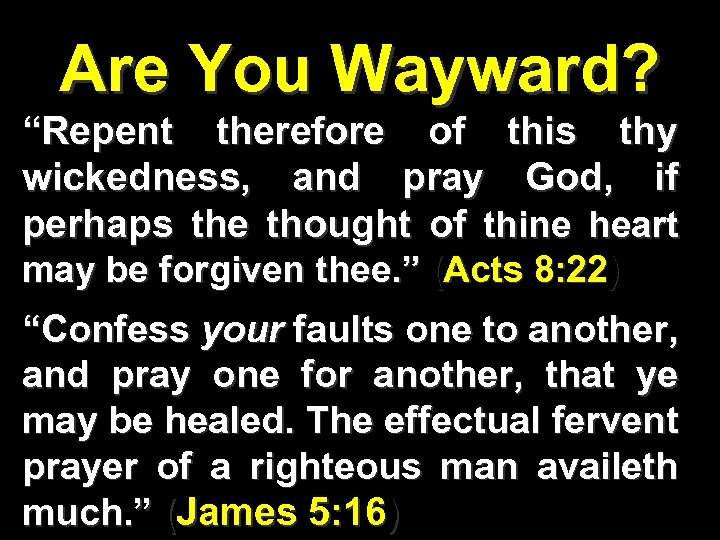 Are You Wayward? “Repent therefore of this thy wickedness, and pray God, if perhaps