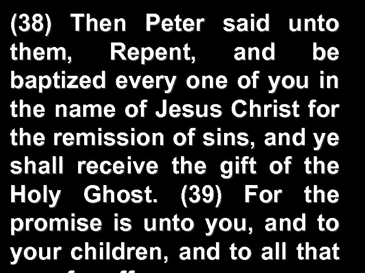(38) Then Peter said unto them, Repent, and be baptized every one of you