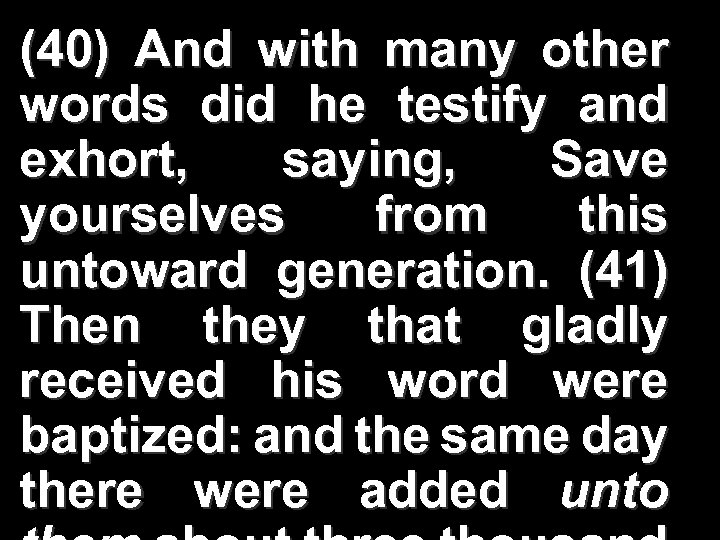 (40) And with many other words did he testify and exhort, saying, Save yourselves