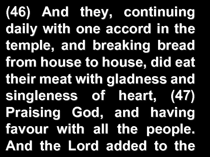 (46) And they, continuing daily with one accord in the temple, and breaking bread