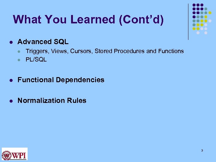 What You Learned (Cont’d) l Advanced SQL l l Triggers, Views, Cursors, Stored Procedures