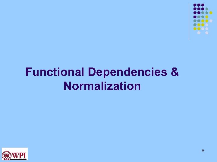 Functional Dependencies & Normalization 6 