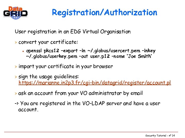 Registration/Authorization User registration in an EDG Virtual Organisation Ø convert your certificate: n Ø