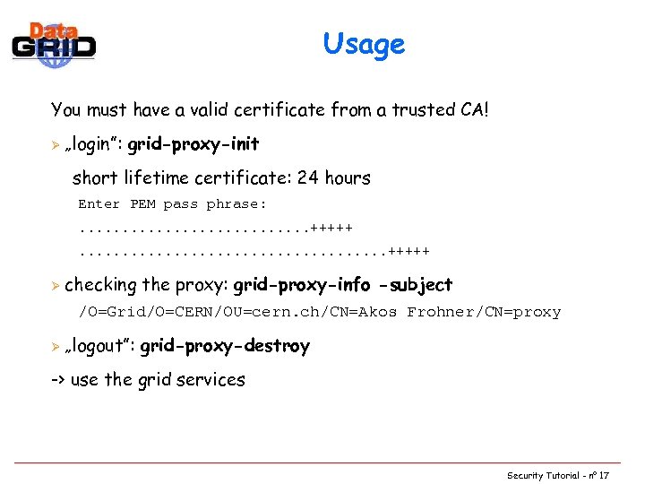 Usage You must have a valid certificate from a trusted CA! Ø „login”: grid-proxy-init