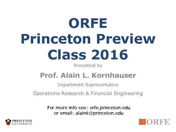 ORFE Princeton Preview Class 2016 Presented by Prof. Alain L. Kornhauser Department Representative Operations