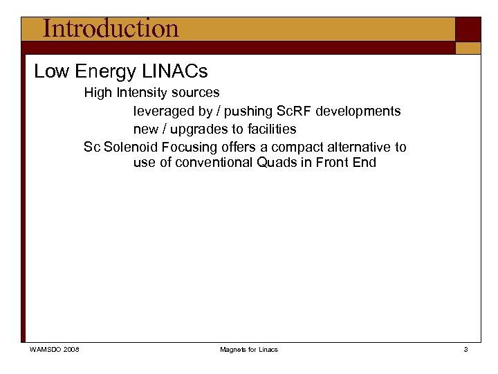 Introduction Low Energy LINACs High Intensity sources leveraged by / pushing Sc. RF developments