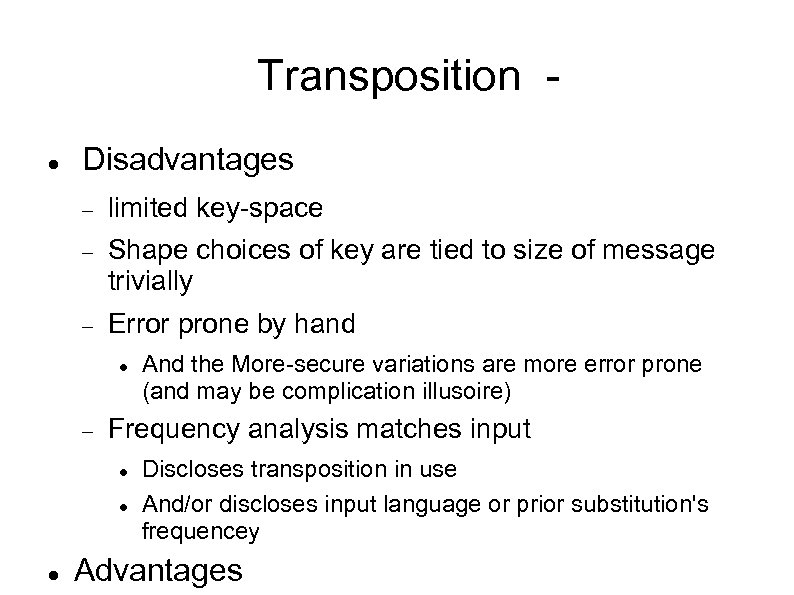 Transposition Disadvantages limited key-space Shape choices of key are tied to size of message