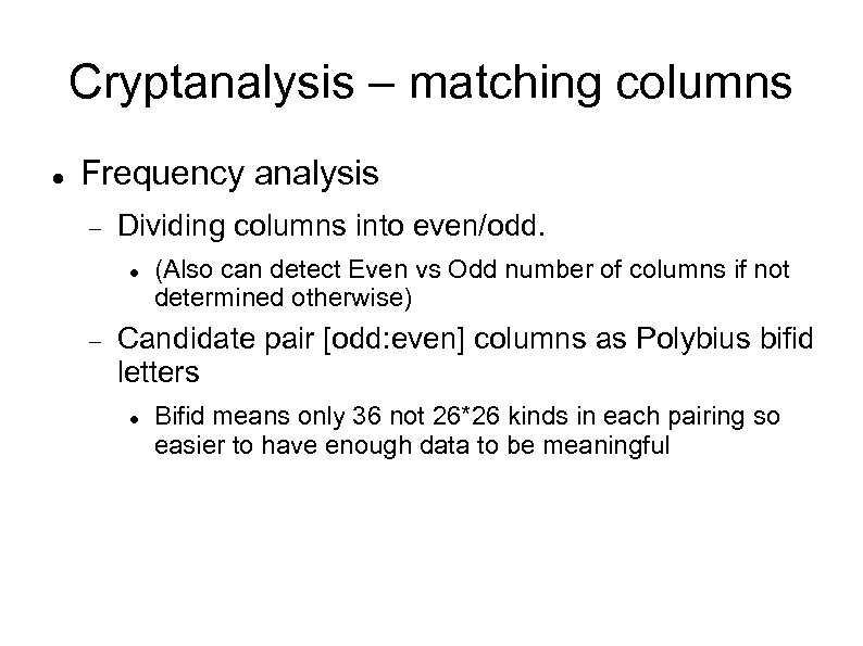 Cryptanalysis – matching columns Frequency analysis Dividing columns into even/odd. (Also can detect Even