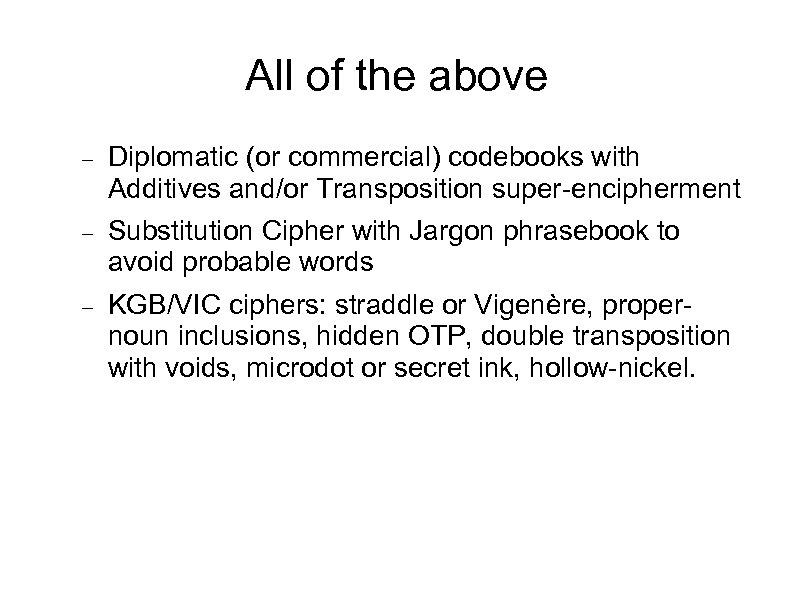 All of the above Diplomatic (or commercial) codebooks with Additives and/or Transposition super-encipherment Substitution
