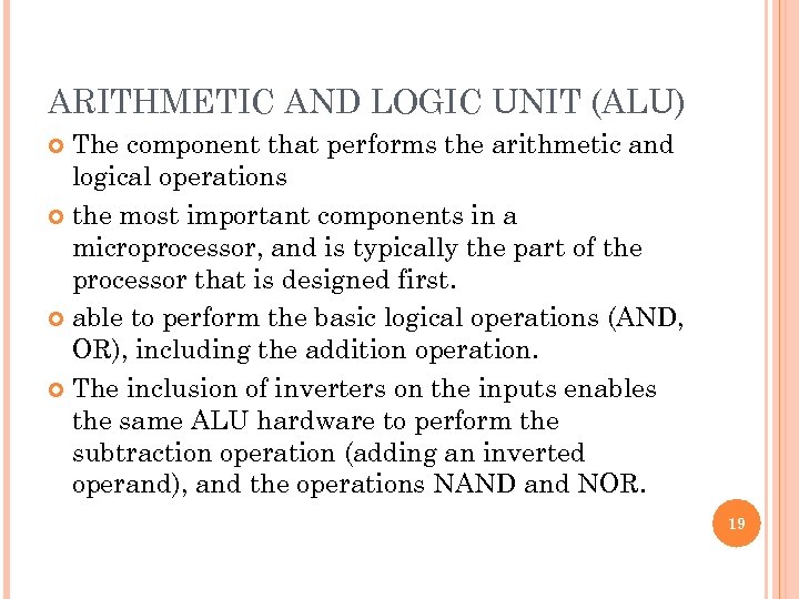 ARITHMETIC AND LOGIC UNIT (ALU) The component that performs the arithmetic and logical operations