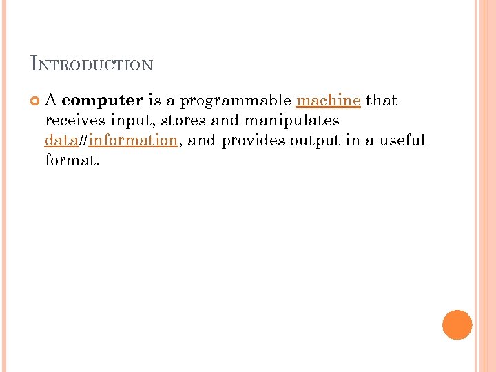 INTRODUCTION A computer is a programmable machine that receives input, stores and manipulates data//information,