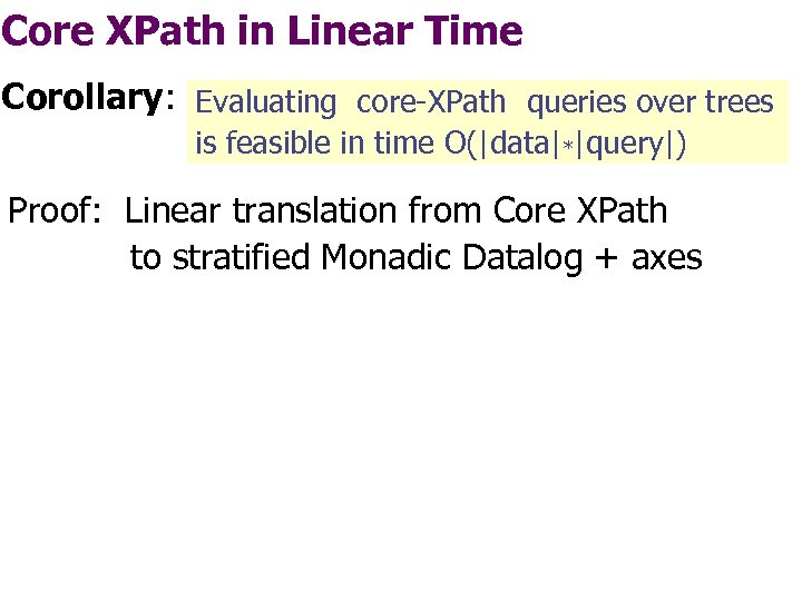Core XPath in Linear Time Corollary: Evaluating core-XPath queries over trees is feasible in