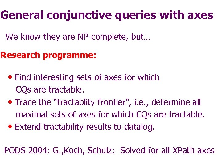 General conjunctive queries with axes We know they are NP-complete, but… Research programme: •