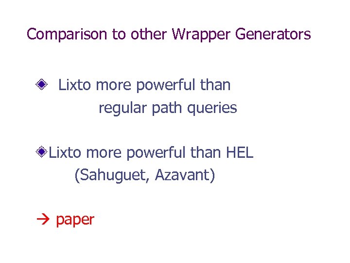 Comparison to other Wrapper Generators Lixto more powerful than regular path queries Lixto more