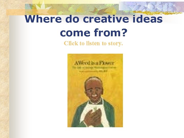 Where do creative ideas come from? Click to listen to story. 