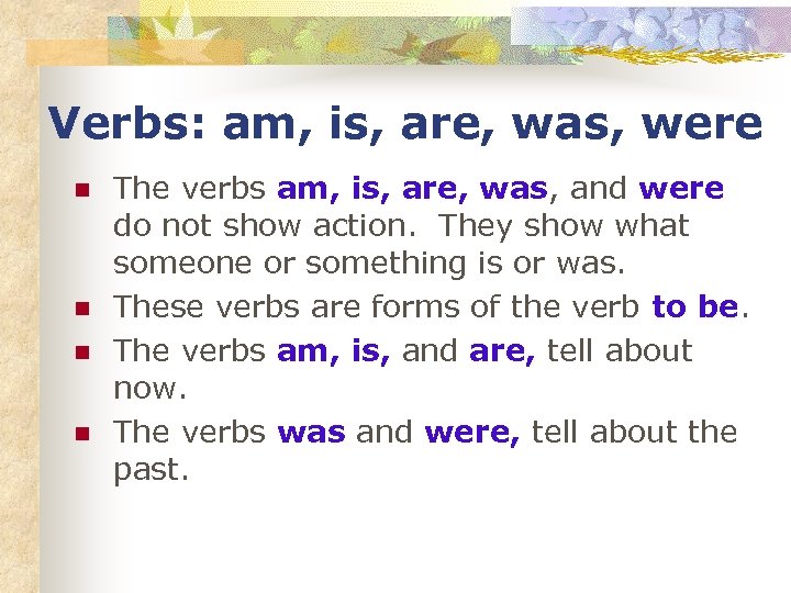 Verbs: am, is, are, was, were n n The verbs am, is, are, was,