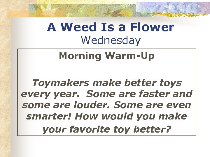 A Weed Is a Flower Wednesday Morning Warm-Up Toymakers make better toys every year.