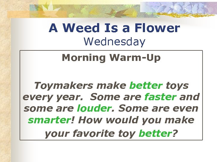 A Weed Is a Flower Wednesday Morning Warm-Up Toymakers make better toys every year.