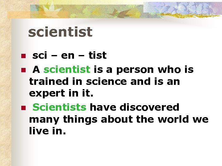 scientist sci – en – tist n A scientist is a person who is