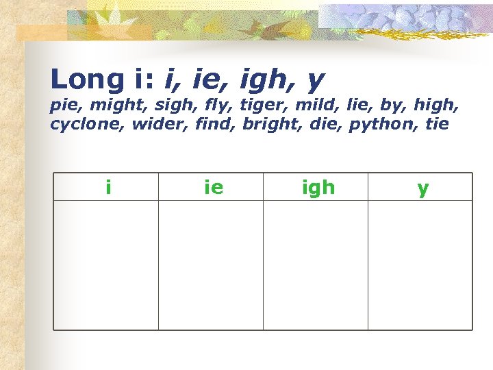 Long i: i, ie, igh, y pie, might, sigh, fly, tiger, mild, lie, by,