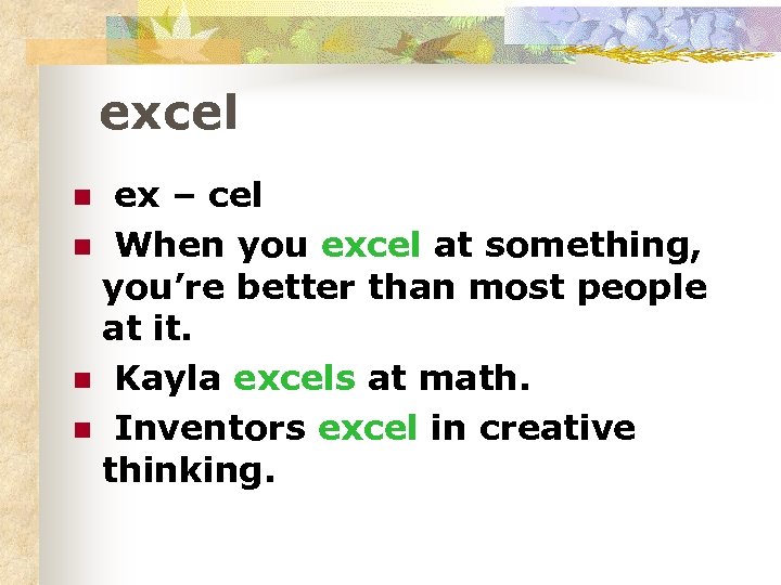 excel ex – cel n When you excel at something, you’re better than most