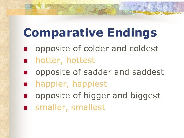 Comparative Endings n n n opposite of colder and coldest hotter, hottest opposite of