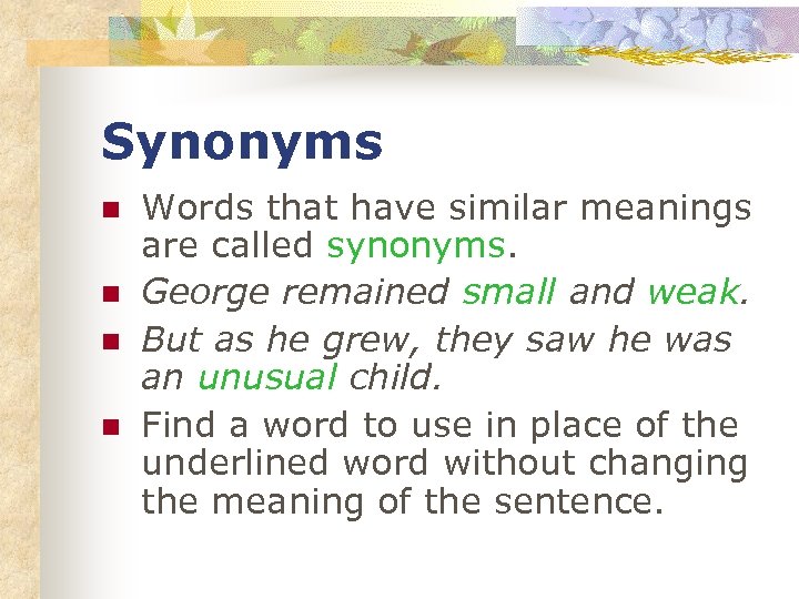 Synonyms n n Words that have similar meanings are called synonyms. George remained small