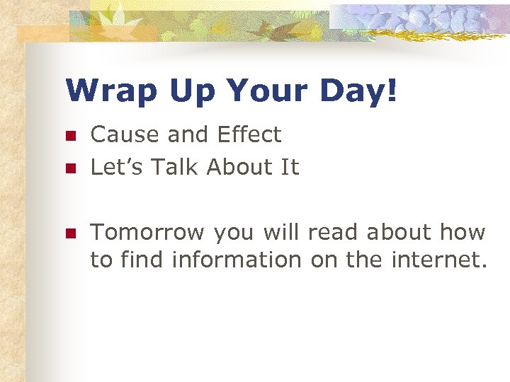 Wrap Up Your Day! n n n Cause and Effect Let’s Talk About It