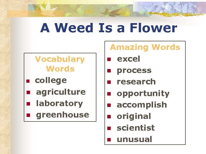 A Weed Is a Flower Vocabulary Words n college n agriculture n laboratory n