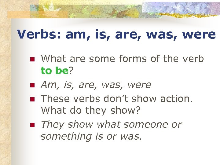 Verbs: am, is, are, was, were n n What are some forms of the