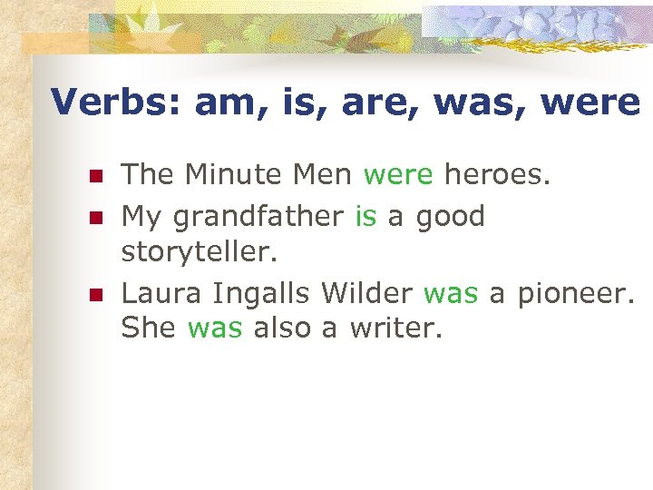 Verbs: am, is, are, was, were n n n The Minute Men were heroes.