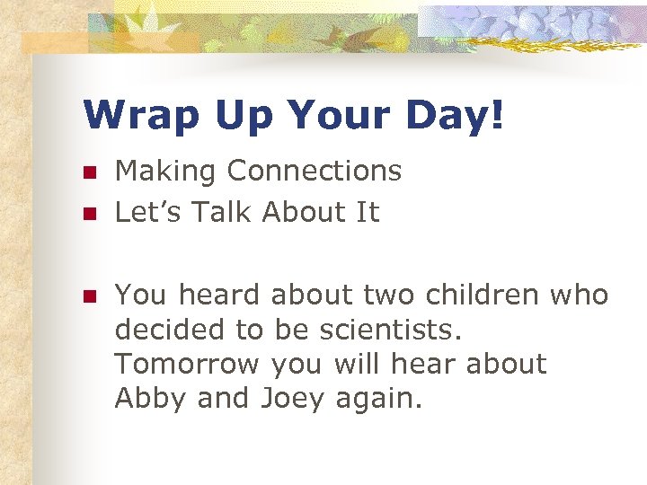 Wrap Up Your Day! n n n Making Connections Let’s Talk About It You