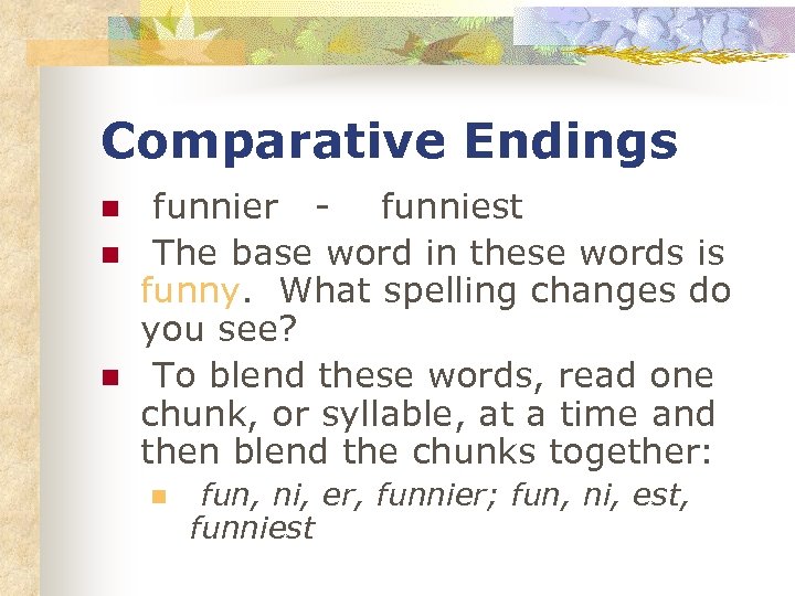 Comparative Endings n n n funnier - funniest The base word in these words