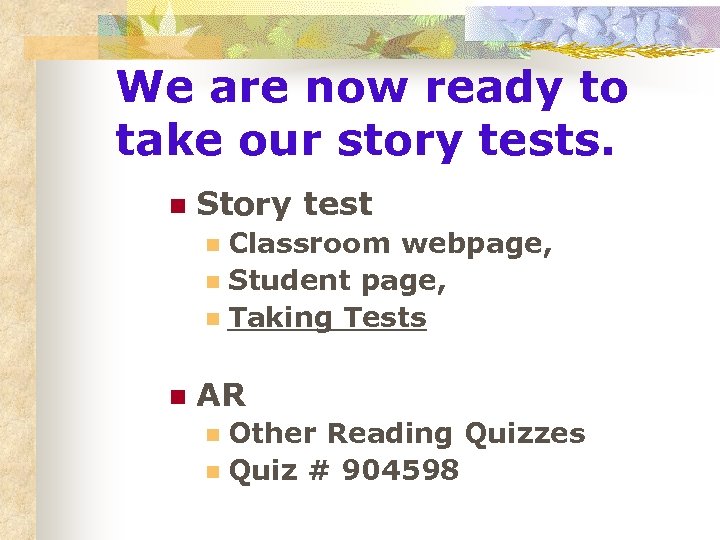 We are now ready to take our story tests. n Story test Classroom webpage,
