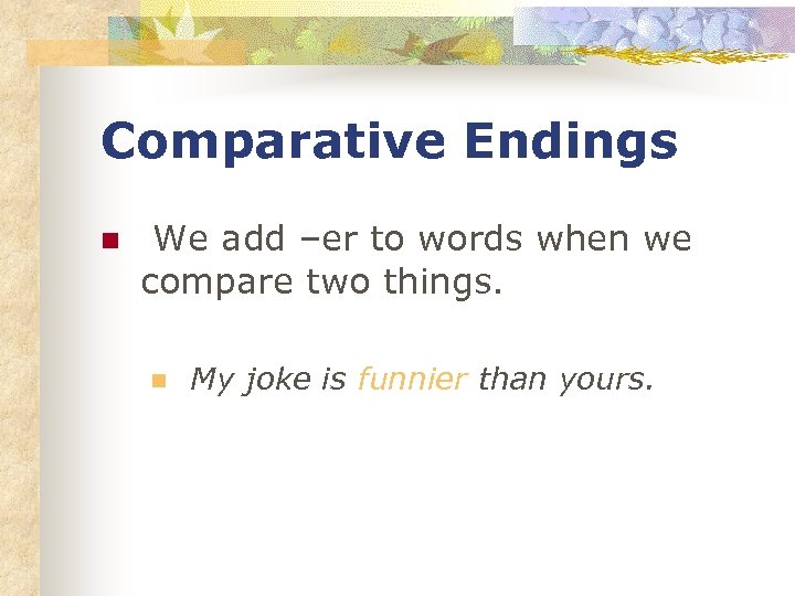 Comparative Endings n We add –er to words when we compare two things. n