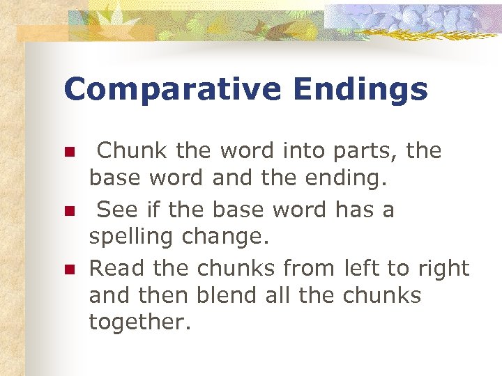 Comparative Endings n n n Chunk the word into parts, the base word and
