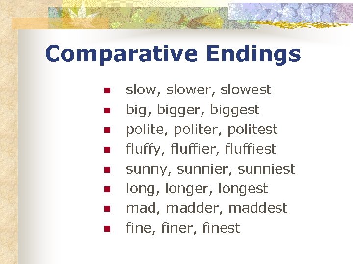 Comparative Endings n n n n slow, slower, slowest big, bigger, biggest polite, politer,