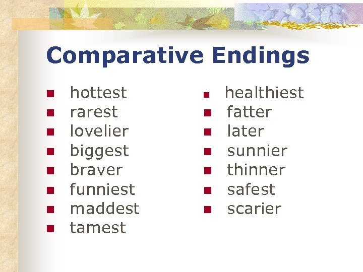 Comparative Endings n n n n hottest rarest lovelier biggest braver funniest maddest tamest