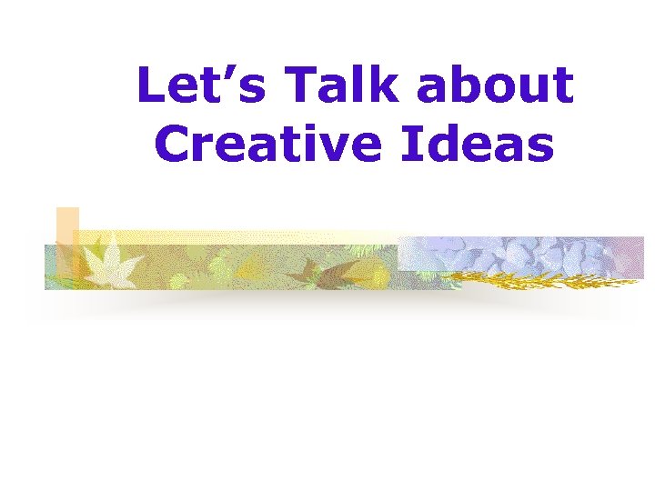Let’s Talk about Creative Ideas 