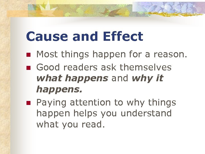 Cause and Effect n n n Most things happen for a reason. Good readers