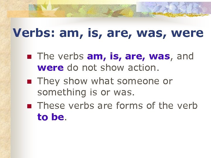 Verbs: am, is, are, was, were n n n The verbs am, is, are,