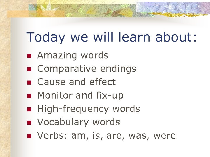 Today we will learn about: n n n n Amazing words Comparative endings Cause