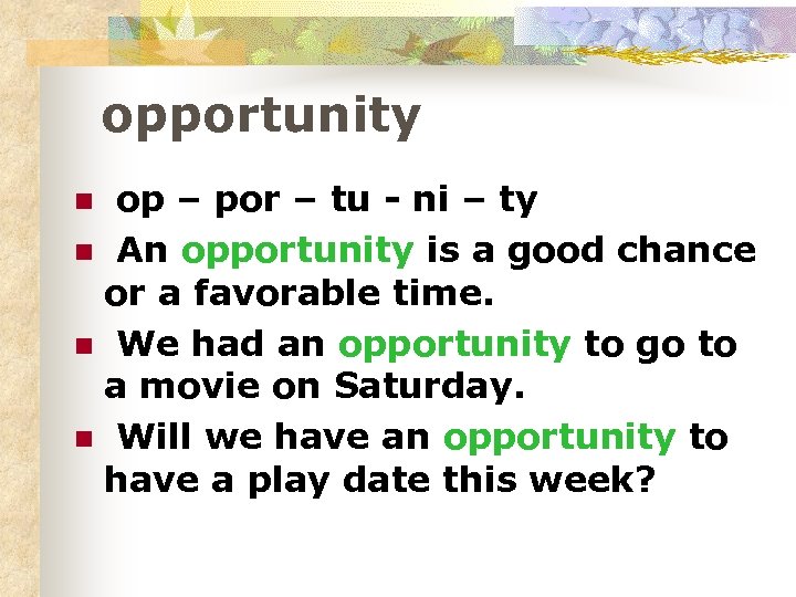 opportunity op – por – tu - ni – ty n An opportunity is