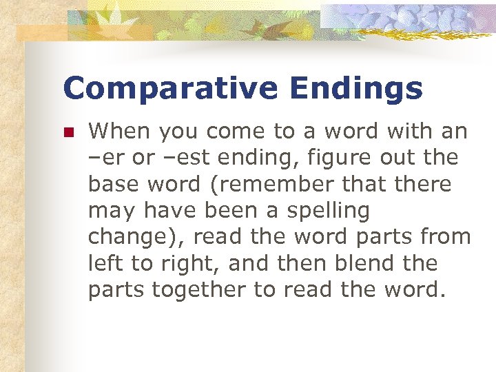 Comparative Endings n When you come to a word with an –er or –est